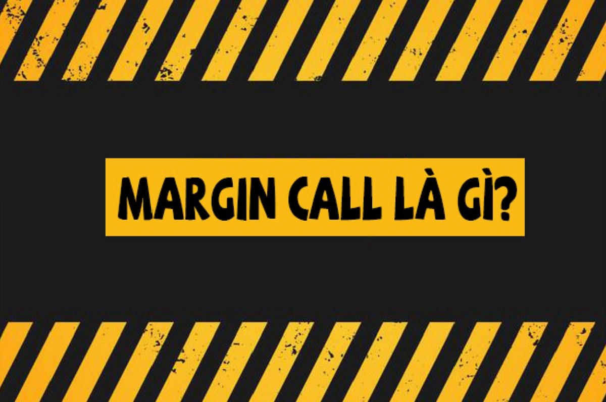 Call Margin là gì? Khi nào thì bị Call Margin? Cách xử lý?